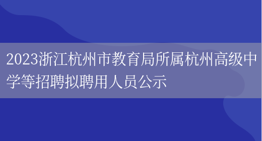 2023浙江杭州市教育局所属杭州高级中学等招聘拟聘用人员公示(图1)