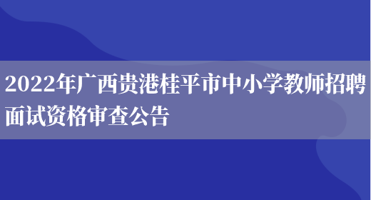 2022年广西贵港桂平市中小学教师招聘面试资格审查公告  (图1)