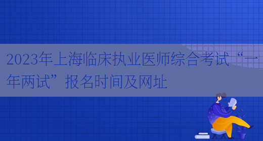 2023年上海临床执业医师综合考试“一年两试”报名时间及网址(图1)