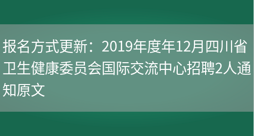 报名方式更新：2019年度年12月四川省卫生健康委员会国际交流中心招聘2人通知原文(图1)