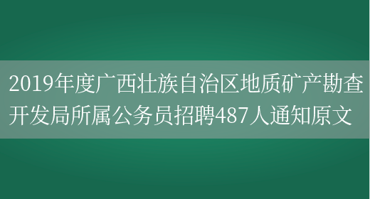 2019年度广西壮族自治区地质矿产勘查开发局所属公务员招聘487人通知原文(图1)