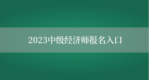 2023中级经济师报名入口(图1)