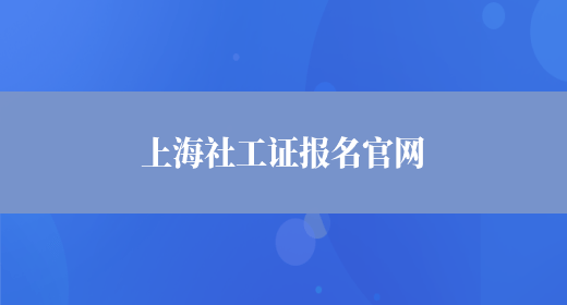 上海社工证报名官网(图1)
