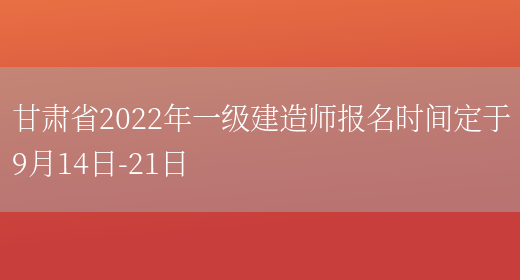 甘肃省2022年一级建造师报名时间定于9月14日-21日(图1)