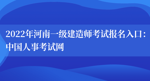 2022年河南一级建造师考试报名入口：中国人事考试网(图1)