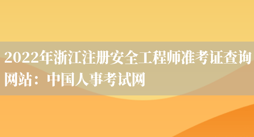 2022年浙江注册安全工程师准考证查询网站：中国人事考试网(图1)