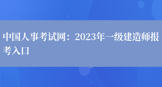 中国人事考试网：2023年一级建造师报考入口(图1)