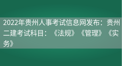 2022年贵州人事考试信息网发布：贵州二建考试科目：《法规》《管理》《实务》(图1)