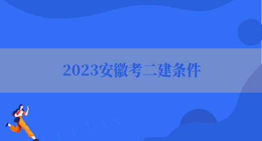 2023安徽考二建条件(图1)