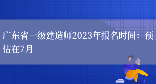 广东省一级建造师2023年报名时间：预估在7月(图1)