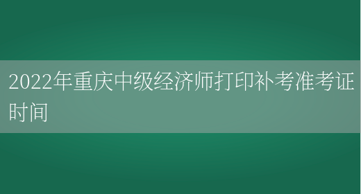 2022年重庆中级经济师打印补考准考证时间(图1)