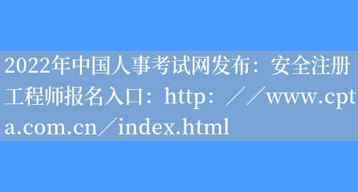 2022年中国人事考试网发布：安全注册工程师报名入口：http：／／www.cpta.com.cn／index.html(图1)