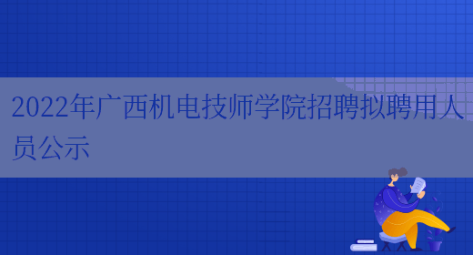 2022年广西机电技师学院招聘拟聘用人员公示