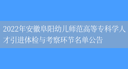 2022年安徽阜阳幼儿师范高等专科学人才引进体检与考察环节名单公告