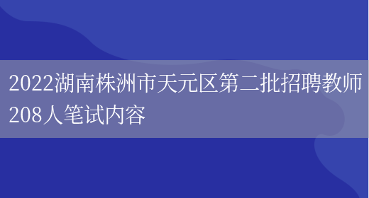 2022湖南株洲市天元区第二批招聘教师208人笔试内容
