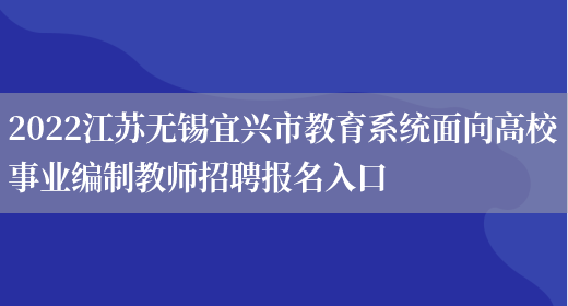 2022江苏无锡宜兴市教育系统面向高校事业编制教师招聘报名入口