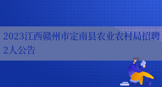 2023江西赣州市定南县农业农村局招聘2人公告