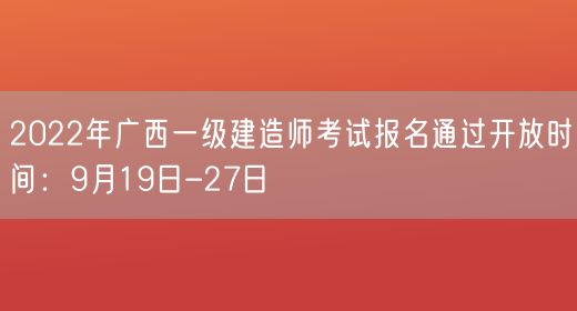 2022年广西一级建造师考试报名通过开放时间：9月19日-27日(图1)