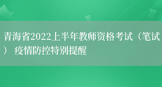 青海省2022上半年教师资格考试（笔试） 疫情防控特别提醒