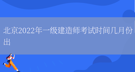 北京2022年一级建造师考试时间几月份出