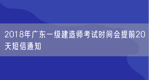2018年广东一级建造师考试时间会提前20天短信通知