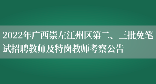 2022年广西崇左江州区第二、三批免笔试招聘教师及特岗教师考察公告