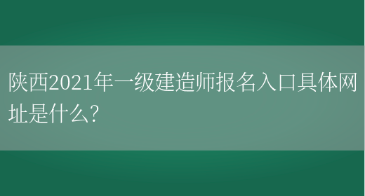 陕西2021年一级建造师报名入口具体网址是什么？