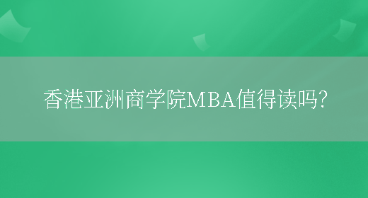 香港亚洲商学院MBA值得读吗？