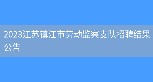 2023江苏镇江市劳动监察支队招聘结果公告