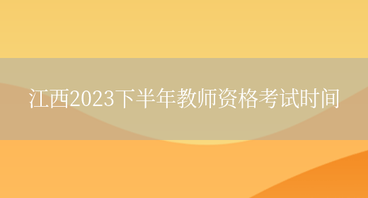 江西2023下半年教师资格考试时间
