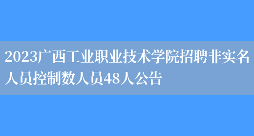 2023广西工业职业技术学院招聘非实名人员控制数人员48人公告