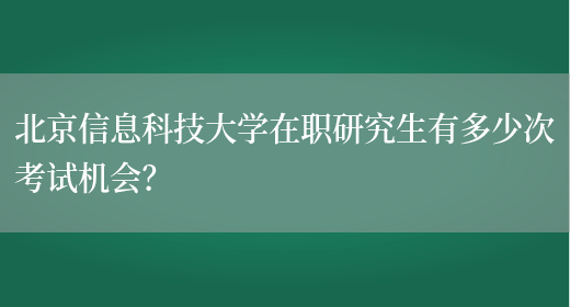 北京信息科技大学在职研究生有多少次考试机会？