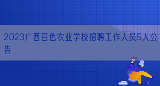 2023广西百色农业学校招聘工作人员5人公告(图1)