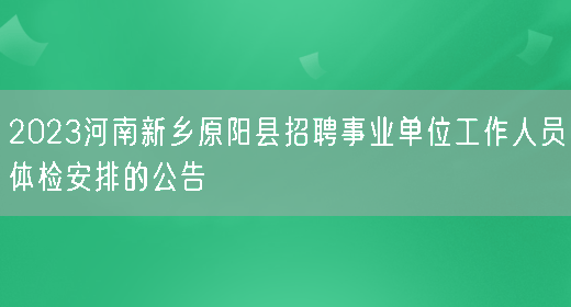 2023河南新乡原阳县招聘事业单位工作人员体检安排的公告 
