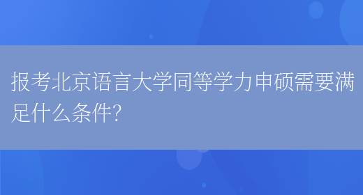 报考北京语言大学同等学力申硕需要满足什么条件？