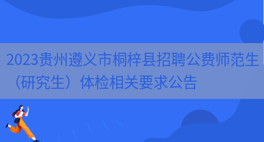 2023贵州遵义市桐梓县招聘公费师范生（研究生）体检相关要求公告 