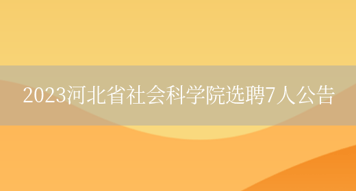 2023河北省社会科学院选聘7人公告  