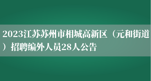 2023江苏苏州市相城高新区（元和街道）招聘编外人员28人公告  