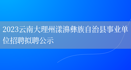 2023云南大理州漾濞彝族自治县事业单位招聘拟聘公示 