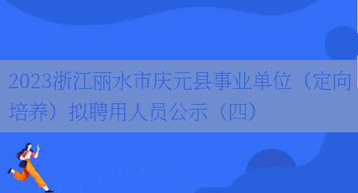 2023浙江丽水市庆元县事业单位（定向培养）拟聘用人员公示（四）