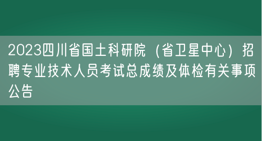 2023四川省国土科研院（省卫星中心）招聘专业技术人员考试总成绩及体检有关事项公告(图1)