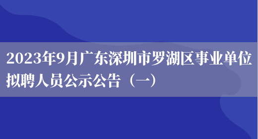 2023年9月广东深圳市罗湖区事业单位拟聘人员公示公告（一）