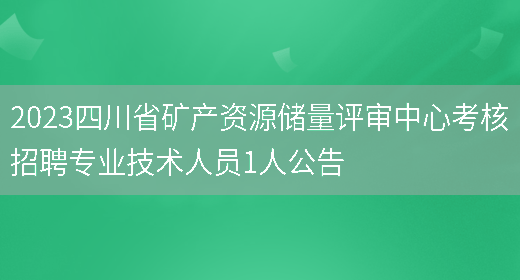 2023四川省矿产资源储量评审中心考核招聘专业技术人员1人公告(图1)