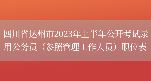 四川省达州市2023年上半年公开考试录用公务员（参照管理工作人员）职位表