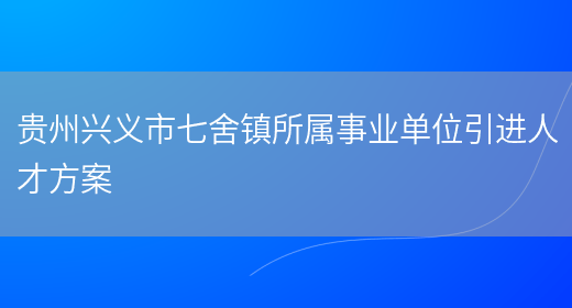 贵州兴义市七舍镇所属事业单位引进人才方案(图1)