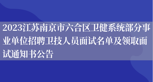 2023江苏南京市六合区卫健系统部分事业单位招聘卫技人员面试名单及领取面试通知书