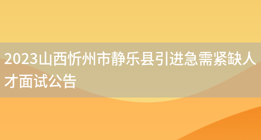 2023山西忻州市静乐县引进急需紧缺人才面试公告