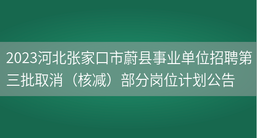 2023河北张家口市蔚县事业单位招聘第三批取消（核减）部分岗位计划公告