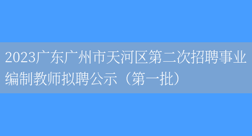 2023广东广州市天河区第二次招聘事业编制教师拟聘公示（第一批）(图1)