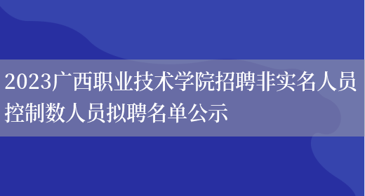 2023广西职业技术学院招聘非实名人员控制数人员拟聘名单公示